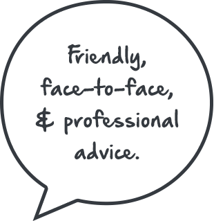 Friendly, Face-to-face And Professional Advice